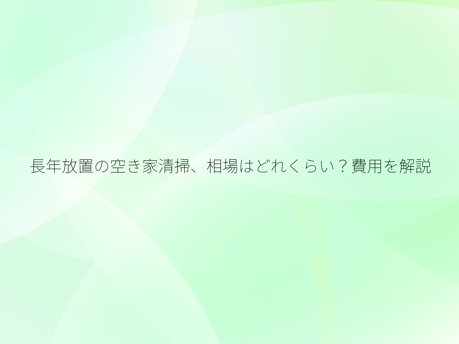 長年放置の空き家清掃、相場はどれくらい?費用を解説/