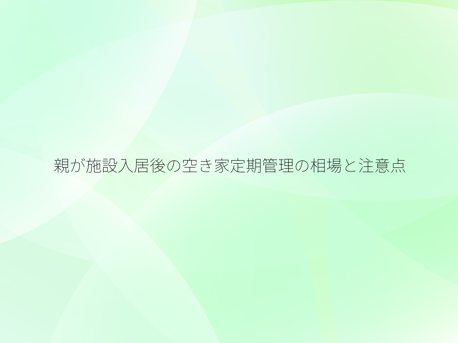 親が施設入居後の空き家定期管理の相場と注意点/