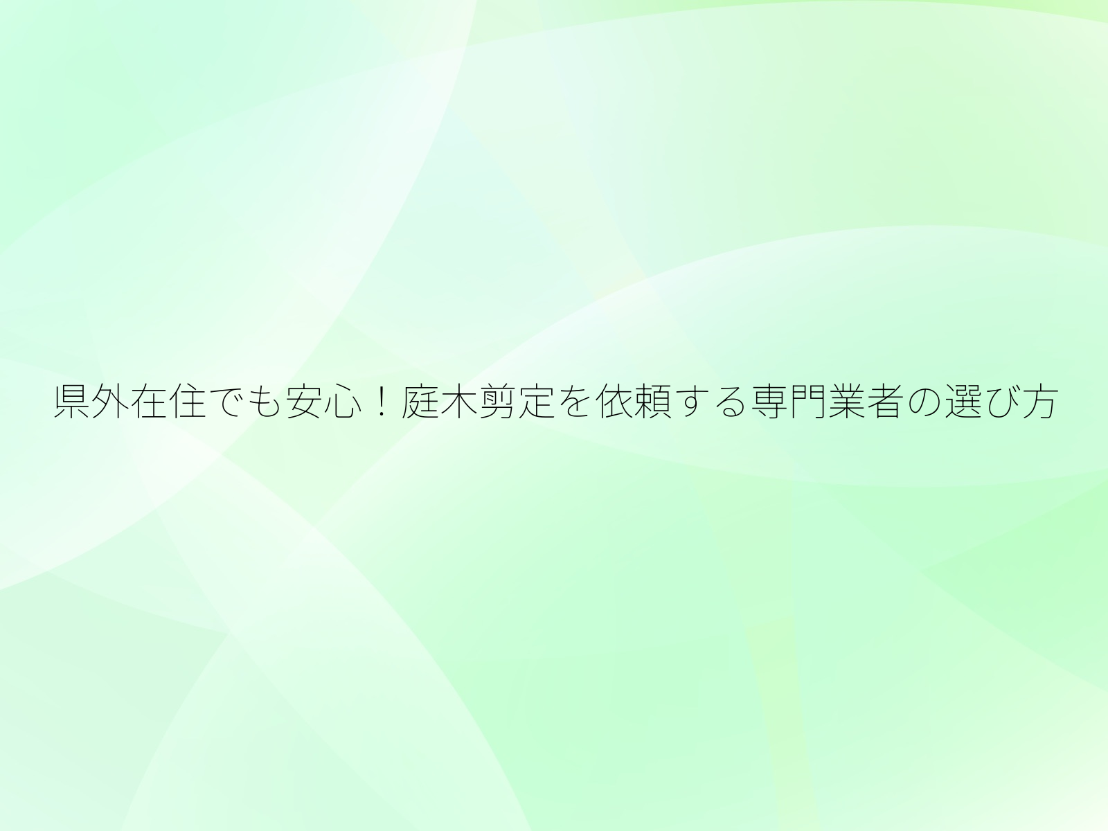 県外在住でも安心！庭木剪定を依頼する専門業者の選び方/