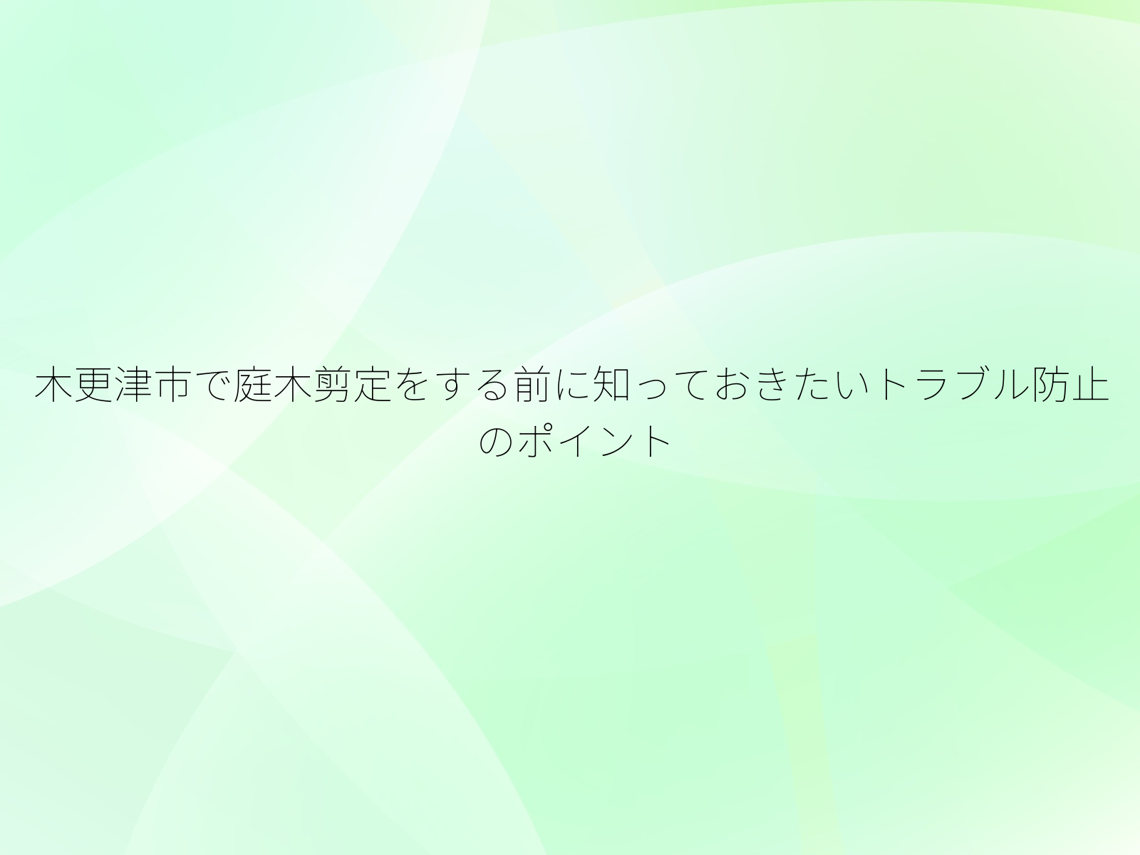 木更津市で庭木剪定をする前に知っておきたいトラブル防止のポイント/