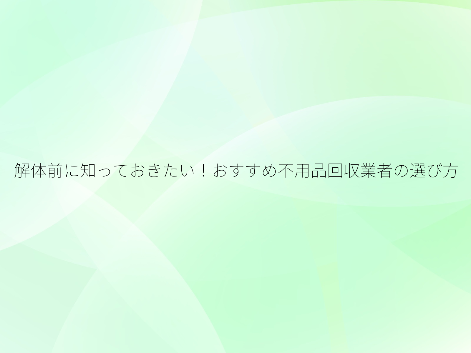 解体前に知っておきたい！おすすめ不用品回収業者の選び方/