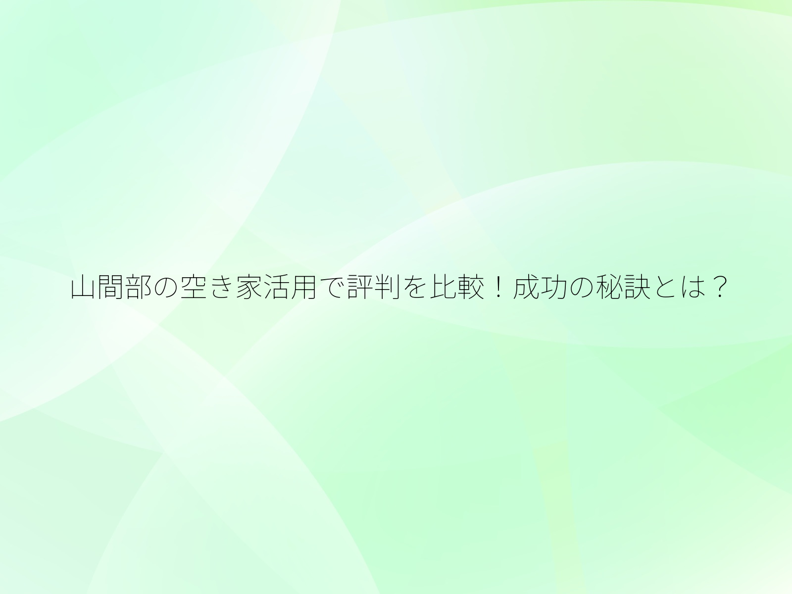 山間部の空き家活用で評判を比較！成功の秘訣とは？/