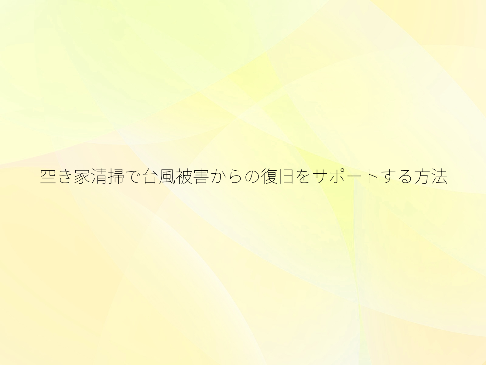 空き家清掃で台風被害からの復旧をサポートする方法